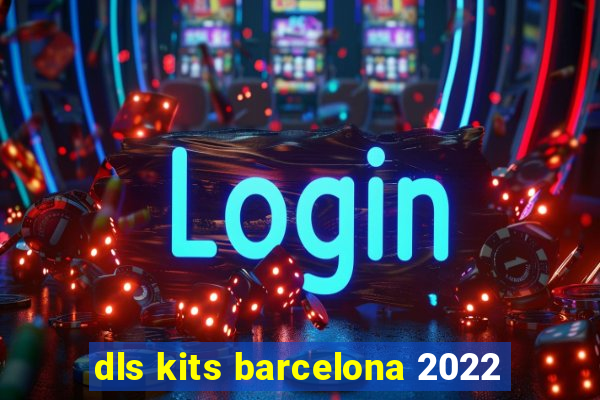 dls kits barcelona 2022